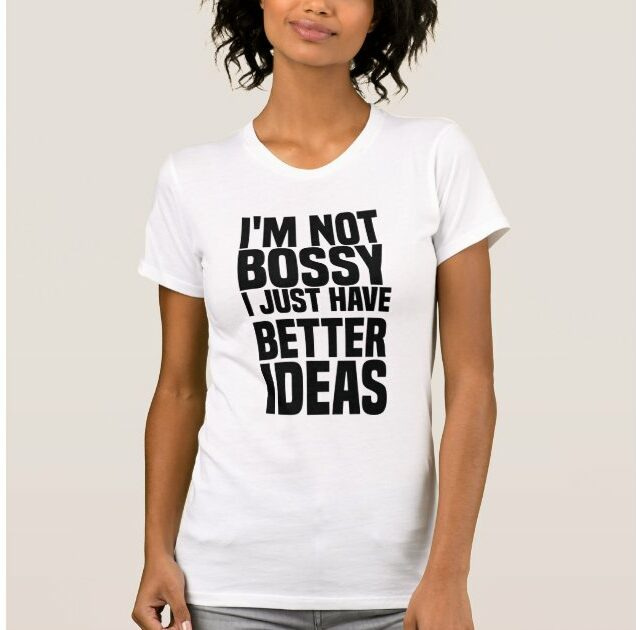 i'm not bossy i just have better ideas T-Shirt