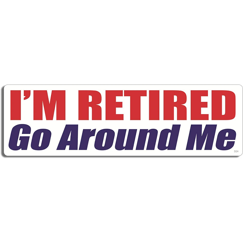 I'm Retired Go Around Me Bumper Sticker